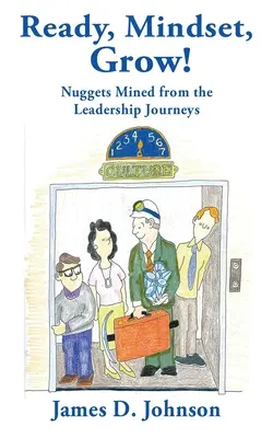Ready, Mindset, Grow! Nuggets Mined from the Leadership Journeys - Ready, Mindset, Grow!: Nuggets Mined from the Leadership Journeys