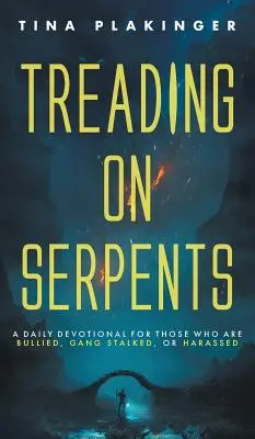 Treading On Serpents: Un devoțional zilnic pentru cei care sunt intimidați, urmăriți de bande sau hărțuiți - Treading On Serpents: A Daily Devotional for Those Who are Bullied, Gang Stalked, or Harassed