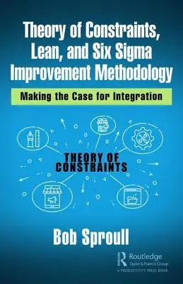 Theory of Constraints, Lean și Six Sigma Improvement Methodology: Prezentarea argumentelor în favoarea integrării - Theory of Constraints, Lean, and Six Sigma Improvement Methodology: Making the Case for Integration