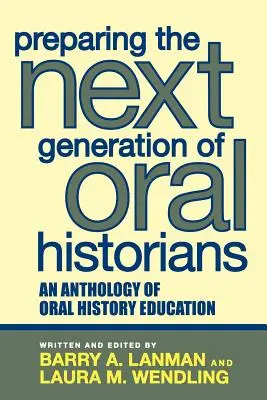 Pregătirea următoarei generații de istorici orali: O antologie a educației în domeniul istoriei orale - Preparing the Next Generation of Oral Historians: An Anthology of Oral History Education
