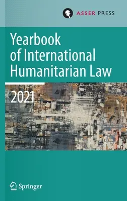 Anuarul de drept internațional umanitar, volumul 24 (2021): Culturi ale dreptului internațional umanitar - Yearbook of International Humanitarian Law, Volume 24 (2021): Cultures of International Humanitarian Law