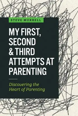 Prima, a doua și a treia mea încercare de a fi părinte: Descoperirea inimii de părinte - My First, Second & Third Attempts at Parenting: Discovering the Heart of Parenting