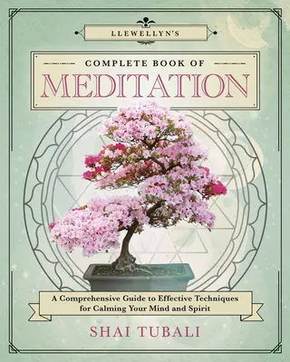 Cartea completă de meditație Llewellyn: Un ghid cuprinzător de tehnici eficiente pentru calmarea minții și a spiritului - Llewellyn's Complete Book of Meditation: A Comprehensive Guide to Effective Techniques for Calming Your Mind and Spirit