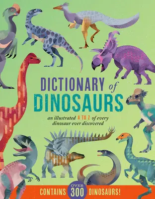 Dicționar de dinozauri: Un A la Z ilustrat al fiecărui dinozaur descoperit vreodată - Conține peste 300 de dinozauri! - Dictionary of Dinosaurs: An Illustrated A to Z of Every Dinosaur Ever Discovered - Contains Over 300 Dinosaurs!