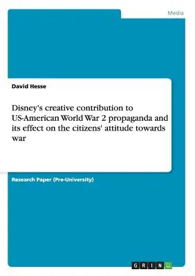 Contribuția creativă a Disney la propaganda americană din cel de-al Doilea Război Mondial și efectul acesteia asupra atitudinii cetățenilor față de război - Disney's creative contribution to US-American World War 2 propaganda and its effect on the citizens' attitude towards war