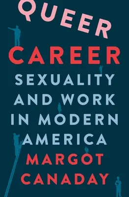 Queer Career: Sexualitate și muncă în America modernă - Queer Career: Sexuality and Work in Modern America
