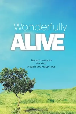 Wonderfully Alive: Perspective holistice pentru sănătatea și fericirea ta - Wonderfully Alive: Holistic Insights for Your Health and Happiness