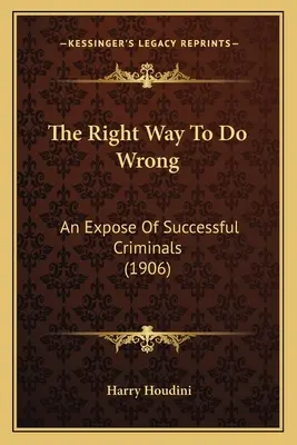 The Right Way To Do Wrong: O expunere a criminalilor de succes (1906) - The Right Way To Do Wrong: An Expose Of Successful Criminals (1906)