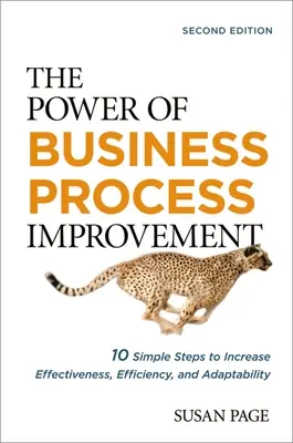 Puterea îmbunătățirii proceselor de afaceri: 10 pași simpli pentru creșterea eficacității, eficienței și adaptabilității - The Power of Business Process Improvement: 10 Simple Steps to Increase Effectiveness, Efficiency, and Adaptability