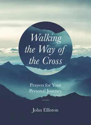 Mergând pe calea crucii: Rugăciuni pentru călătoria ta personală - Walking the Way of the Cross: Prayers for Your Personal Journey