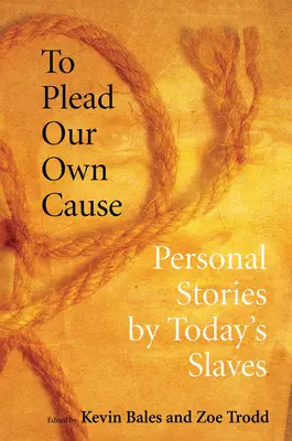 A pleda pentru propria noastră cauză: Povestiri personale ale sclavilor de azi - To Plead Our Own Cause: Personal Stories by Today's Slaves