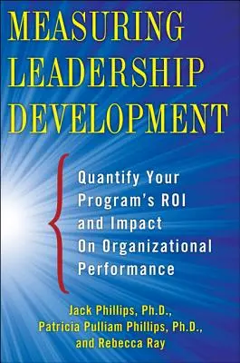 Măsurarea dezvoltării leadershipului: Cuantificați impactul programului dvs. și Roi asupra performanței organizaționale - Measuring Leadership Development: Quantify Your Program's Impact and Roi on Organizational Performance