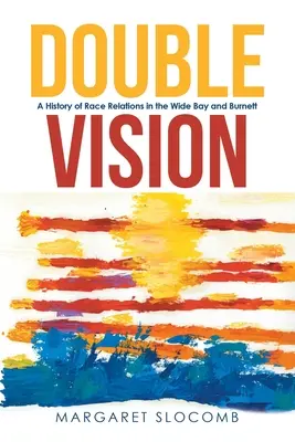 Viziune dublă: O istorie a relațiilor rasiale în Wide Bay și Burnett - Double Vision: A History of Race Relations in the Wide Bay and Burnett