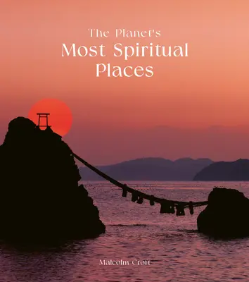 Cele mai spirituale locuri ale planetei: Locuri sacre și locații sfinte din întreaga lume - The Planet's Most Spiritual Places: Sacred Sites and Holy Locations Around the World