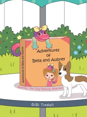 Aventurile lui Bella și Aubrey: Bentley, câinele pe care nu-l voia nimeni - Adventures of Bella and Aubrey: Bentley, the Dog Nobody Wanted