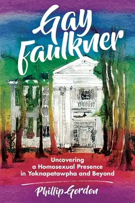 Gay Faulkner: Descoperirea unei prezențe homosexuale în Yoknapatawpha și nu numai - Gay Faulkner: Uncovering a Homosexual Presence in Yoknapatawpha and Beyond