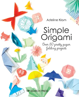 Origami simplu: Peste 50 de proiecte frumoase de pliere a hârtiei - Simple Origami: Over 50 Pretty Paper Folding Projects