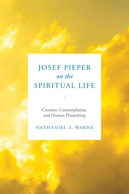 Josef Pieper despre viața spirituală: Creația, contemplația și înflorirea umană - Josef Pieper on the Spiritual Life: Creation, Contemplation, and Human Flourishing