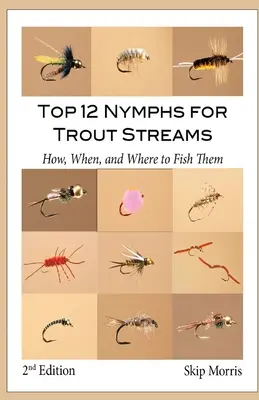 Top 12 Nymphs for Trout Streams (Cele mai bune 12 nimfe pentru râurile cu păstrăvi): Cum, când și unde să le pescuiești - Top 12 Nymphs for Trout Streams: How, When, and Where to Fish Them