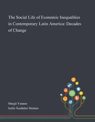 Viața socială a inegalităților economice în America Latină contemporană: Decenii de schimbare - The Social Life of Economic Inequalities in Contemporary Latin America: Decades of Change