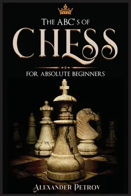 ABC-ul șahului pentru începători absoluți: The Definitive Guide to Chess Strategies, Openings, and Etiquette. - The ABC's of Chess for Absolute Beginners: The Definitive Guide to Chess Strategies, Openings, and Etiquette.