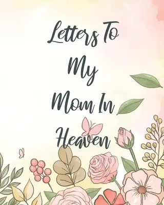 Scrisori către mama mea din cer: Mamă minunată Inima simte comoara Amintiri de păstrat Jurnal de durere Povestea noastră Dragă mamă Pentru fiice Pentru fii - Letters To My Mom In Heaven: Wonderful Mom Heart Feels Treasure Keepsake Memories Grief Journal Our Story Dear Mom For Daughters For Sons