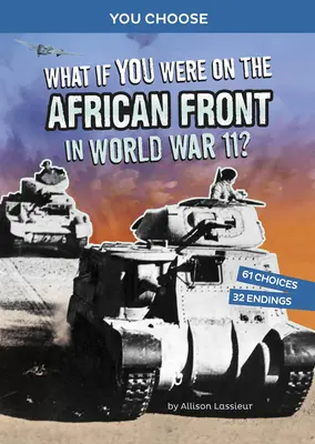 Ce s-ar întâmpla dacă ai fi fost pe frontul african în al Doilea Război Mondial? O aventură istorică interactivă - What If You Were on the African Front in World War II?: An Interactive History Adventure