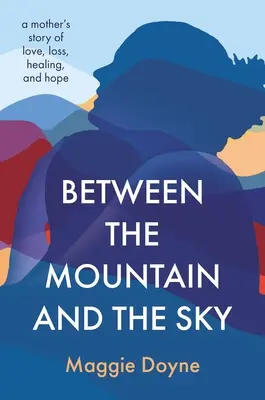 Între munte și cer: A Mother's Story of Love, Loss, Healing, and Hope (Povestea unei mame despre dragoste, pierdere, vindecare și speranță) - Between the Mountain and the Sky: A Mother's Story of Love, Loss, Healing, and Hope