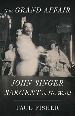 The Grand Affair (Marea afacere): John Singer Sargent în lumea sa - The Grand Affair: John Singer Sargent in His World