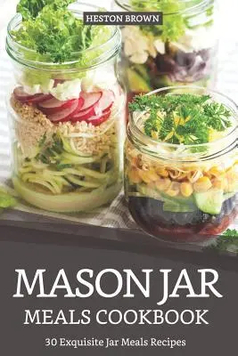 Mason Jar Meals Cookbook: 30 de rețete rafinate de mâncăruri la borcan - Mason Jar Meals Cookbook: 30 Exquisite Jar Meals Recipes