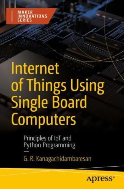 Internetul obiectelor utilizând computere cu o singură placă: Principii de programare Iot și Python - Internet of Things Using Single Board Computers: Principles of Iot and Python Programming