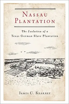 Plantația Nassau: Evoluția unei plantații de sclavi germani din Texas - Nassau Plantation: The Evolution of a Texas German Slave Plantation