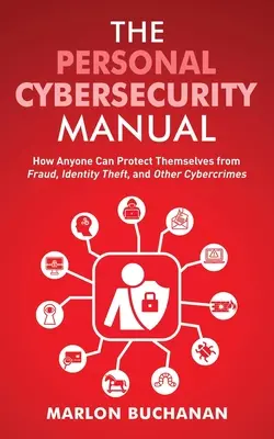 Manualul personal de securitate cibernetică: Cum se poate proteja oricine de fraudă, furt de identitate și alte infracțiuni informatice - The Personal Cybersecurity Manual: How Anyone Can Protect Themselves from Fraud, Identity Theft, and Other Cybercrimes