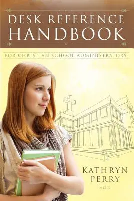 Manual de referință pentru administratorii școlilor creștine - Desk Reference Handbook for Christian School Administrators