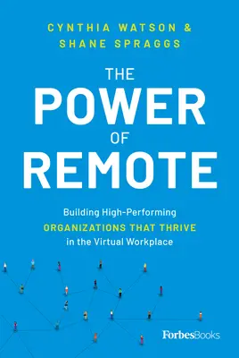 Puterea de la distanță: Construirea unor organizații performante care prosperă în mediul de lucru virtual (Building High-Performing Organizations That Thrive in the Virtual Workplace) - The Power of Remote: Building High-Performing Organizations That Thrive in the Virtual Workplace