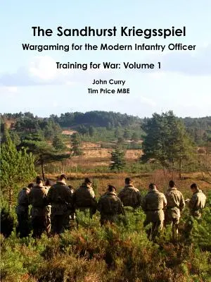 Sandhurst Kriegsspiel Wargames for the Modern Infantry Officer Training for War: Volume 1 - The Sandhurst Kriegsspiel Wargaming for the Modern Infantry Officer Training for War: Volume 1