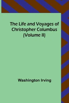 Viața și călătoriile lui Cristofor Columb (Volumul II) - The Life and Voyages of Christopher Columbus (Volume II)
