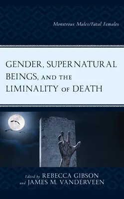 Genul, ființele supranaturale și liminalitatea morții: Bărbați monstruoși/femei fatale - Gender, Supernatural Beings, and the Liminality of Death: Monstrous Males/Fatal Females