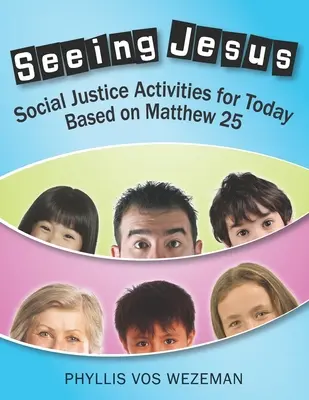 Seeing Jesus: Activități de justiție socială pentru astăzi, bazate pe Matei 25 - Seeing Jesus: Social Justice Activities for Today Based on Matthew 25