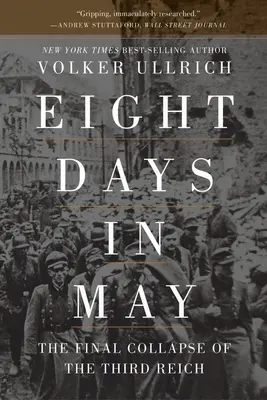 Opt zile în mai: Prăbușirea finală a celui de-al Treilea Reich - Eight Days in May: The Final Collapse of the Third Reich