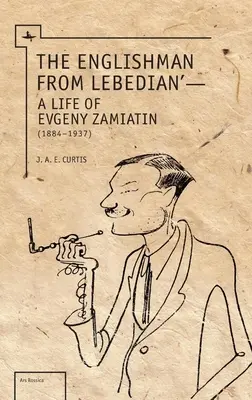 Englezul din Lebedian: O viață a lui Evgeny Zamiatin - The Englishman from Lebedian: A Life of Evgeny Zamiatin