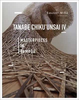 Tanabe Chikuunsai IV: capodopere în bambus - Tanabe Chikuunsai IV: Masterpieces in Bamboo