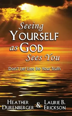 Să te vezi așa cum te vede Dumnezeu: Nu lăsa minciunile să fie adevărul tău - Seeing Yourself as God Sees You: Don't Let Lies Be Your Truth