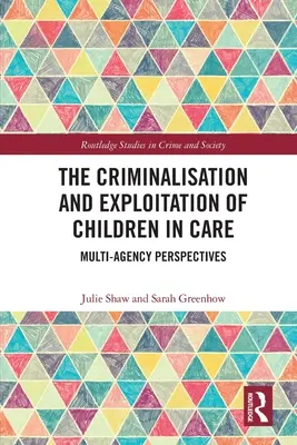 Criminalizarea și exploatarea copiilor aflați în îngrijire: Perspective multiagenție - The Criminalisation and Exploitation of Children in Care: Multi-Agency Perspectives
