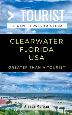 Greater Than a Tourist- Clearwater Florida SUA: 50 de sfaturi de călătorie de la un localnic - Greater Than a Tourist- Clearwater Florida USA: 50 Travel Tips from a Local