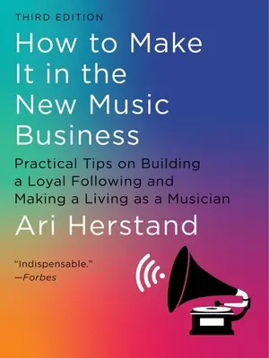 How to Make It in the New Music Business: Sfaturi practice pentru a-ți crea un public fidel și a-ți câștiga existența ca muzician - How to Make It in the New Music Business: Practical Tips on Building a Loyal Following and Making a Living as a Musician