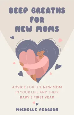 Respirații adânci pentru noile mămici: Sfaturi pentru noile mămici în primul an al bebelușului (pentru noile mămici și gravidele la prima sarcină) - Deep Breaths for New Moms: Advice for New Moms in Baby's First Year (for New Moms and First Time Pregnancies)