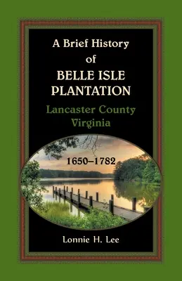 O scurtă istorie a plantației Belle Isle, comitatul Lancaster, Virginia, 1650-1782 - A Brief History of Belle Isle Plantation, Lancaster County, Virginia, 1650-1782