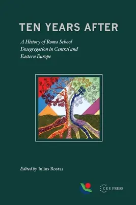Ten Years After: O istorie a desegregării școlare a romilor în Europa Centrală și de Est - Ten Years After: A History of Roma School Desegregation in Central and Eastern Europe