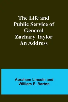 Viața și serviciul public al generalului Zachary Taylor: Un discurs - The Life and Public Service of General Zachary Taylor: An Address